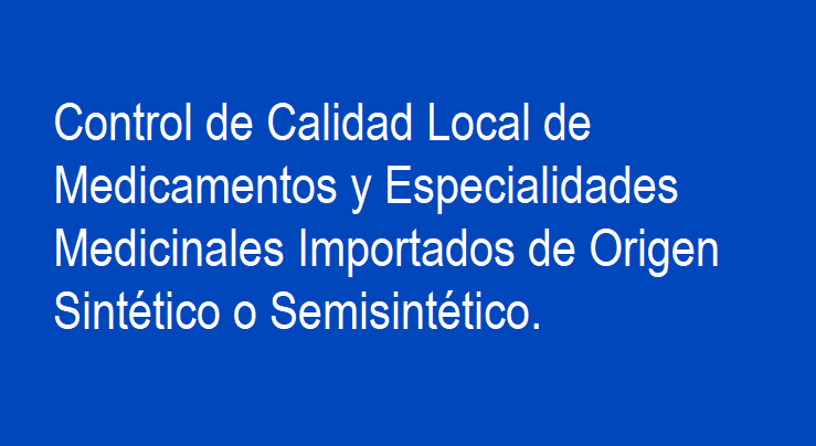 Control de Calidad Local de Medicamentos y Especialidades Medicinales Importados de Origen Sintético o Semisintético.