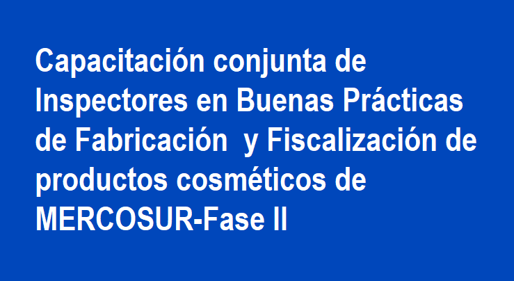 Capacitación conjunta de Inspectores en Buenas Prácticas de Fabricación y Fiscalización de productos cosméticos de MERCOSUR-Fase II
