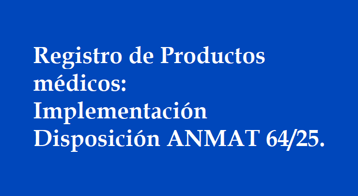 Registro de Productos médicos: Implementación Disposición ANMAT 64/25