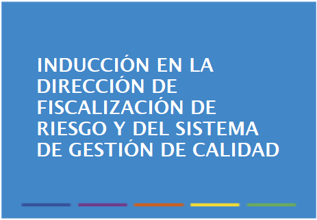 Inducción en la Dirección de Fiscalización y Gestión de Riesgo y del Sistema de Gestión de Calidad