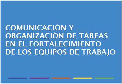 Comunicación y organización de tareas en el fortalecimiento de los equipos de trabajo