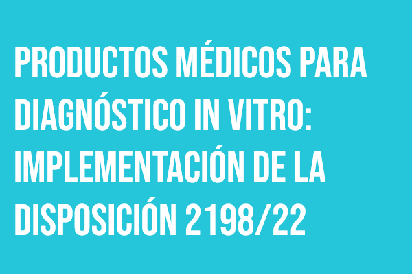 Productos médicos para diagnóstico in vitro: Implementación de la Disp. 2198/22. Cohorte 3