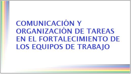 Comunicación y organización de tareas en el fortalecimiento de los equipos de trabajo