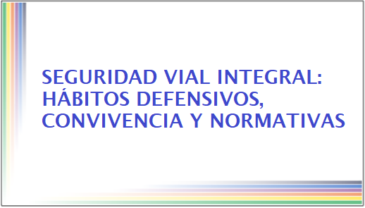 Seguridad vial integral: hábitos defensivos, convivencia y normativas