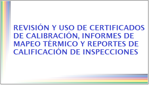 Revisión y uso de Certificados de Calibración, Informes de Mapeo Térmico y Reportes de Calificación en Inspecciones