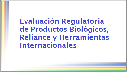 Evaluación Regulatoria de Productos Biológicos, Reliance y Herramientas Internacionales