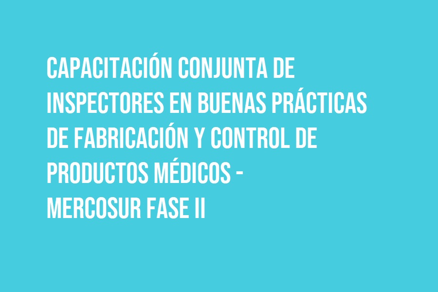 Curso de capacitación conjunta de inspectores en buenas prácticas de fabricación y control de productos médicos - Mercosur Fase II