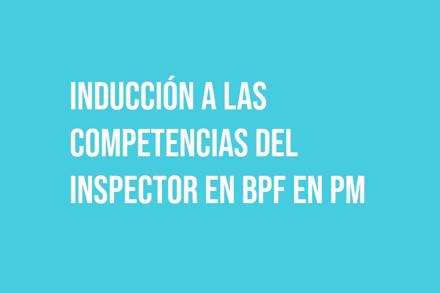 Inducción a las competencias del inspector en BPF en PM