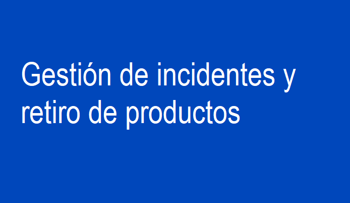 Gestión de incidentes y retiro de productos.